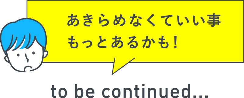 あきらめなくていい事　もっとあるかも！