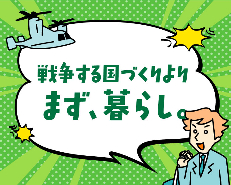 戦争する国づくりよりまず、暮らし。