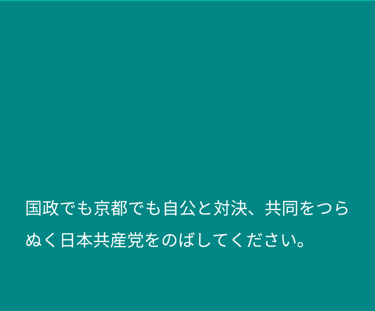 国政でも京都でも自公と対決、共同をつらぬく日本共産党をのばしてください。