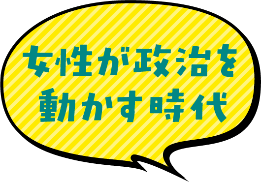 女性が政治を動かす時代!?