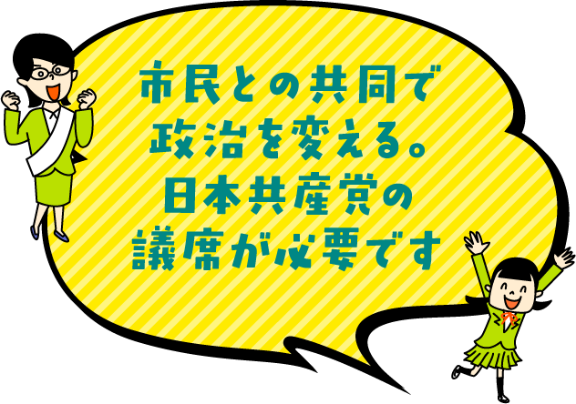 市民との共同で政治を変える。日本共産党の議席が必要です